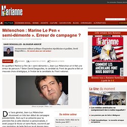 Mélenchon : Marine Le Pen « semi-démente ». Erreur de campagne ?