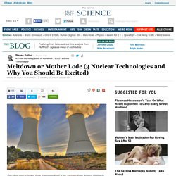 Meltdown or Mother Lode (3 Nuclear Technologies and Why You Should Be Excited) 