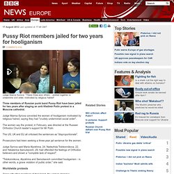 Pussy Riot found guilty of hooliganism by Moscow court