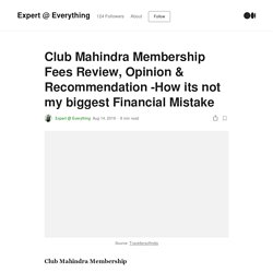 Club Mahindra Membership Fees Review, Opinion & Recommendation -How its not my biggest Financial Mistake