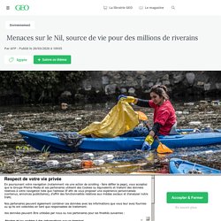 Menaces sur le Nil, source de vie pour des millions de riverains - Geo.fr