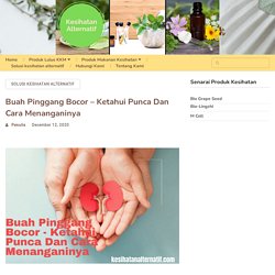 Buah Pinggang Bocor - Ketahui Punca Dan Cara Menanganinya - Kesihatan Alternatif