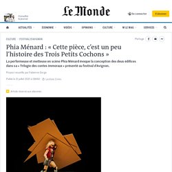 LE MONDE / Phia Ménard : « Cette pièce, c’est un peu l’histoire des Trois Petits Cochons »