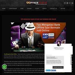 Tips Mengatasi Bank Offline Saat Bermain Judi Online - QQ Poker Domino