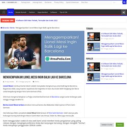 Menggemparkan! Lionel Messi Ingin Balik Lagi ke Barcelona – Atma Pedia