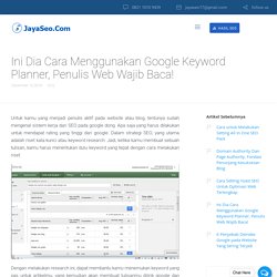 Ini Dia Cara Menggunakan Google Keyword Planner, Penulis Web Wajib Baca!JayaSEO