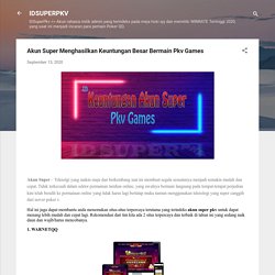 Akun Super Menghasilkan Keuntungan Besar Bermain Pkv Games