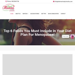 Top 6 foods you must include in your diet plan for menopause!Online Dietitian Consultation