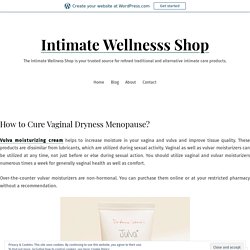 How to Cure Vaginal Dryness Menopause?