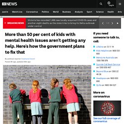 More than 50 per cent of kids with mental health issues aren't getting any help. Here's how the government plans to fix that