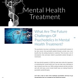 What Are The Future Challenges Of Psychedelics In Mental Health Treatment?