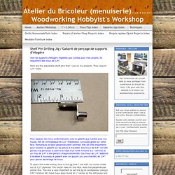 Shelf Pin Drilling Jig / Gabarit de perçage de supports d’étagère « Atelier du Bricoleur (menuiserie)…..…… Woodworking Hobbyist's Workshop