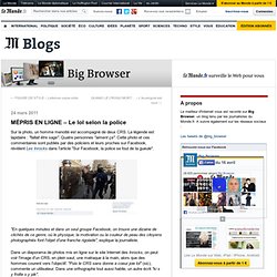 MÉPRIS EN LIGNE - Le lol selon la police - Big Browser - Blog LeMonde.fr