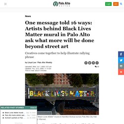 One message told 16 ways: Artists behind Black Lives Matter mural in Palo Alto ask what more will be done beyond street art