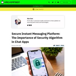 Secure Instant Messaging Platform: The Importance of Security Algorithm in Chat Apps - By Alex Sam