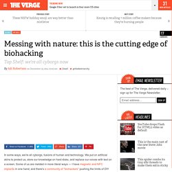 Messing with nature: this is the cutting edge of biohacking