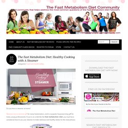 The Fast Metabolism Diet: Healthy Cooking with A Steamer