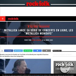 Metallica lance sa série de concerts en ligne, les "Metallica Mondays" - Rock&Folk