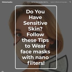 Metamasks - Do You Have Sensitive Skin? Follow these Tips to Wear face masks with nano