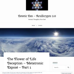 The Flower of Life Deception – Metatronic Exposé – Part 1 – Zetetic Zen – Arsillcrypts 2.0