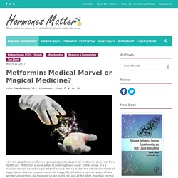 Metformin: Medical Marvel or Magical Medicine?- Hormones Matter