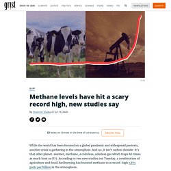 Methane levels have hit a scary record high, new studies say By Shannon Osaka on Jul 14, 2020
