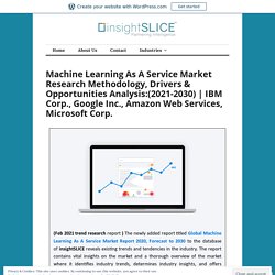 Machine Learning As A Service Market Research Methodology, Drivers & Opportunities Analysis:(2021-2030)