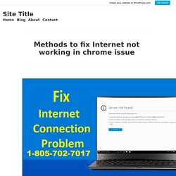 Methods to fix Internet not working in chrome issue