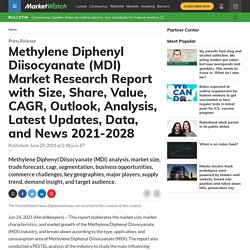 July 2021 report on Methylene Diphenyl Diisocyanate (MDI) Market Research Report with Size, Share, Value, CAGR, Outlook, Analysis, Latest Updates, Data, and News 2021-2028