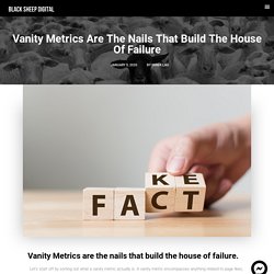 Vanity Metrics Are The Nails That Build The House Of Failure