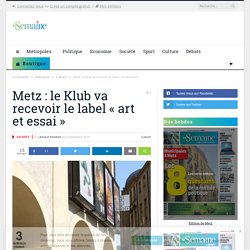 Metz : le Klub va recevoir le label « art et essai »