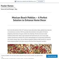 Mexican Beach Pebbles – A Perfect Solution to Enhance Home Decor – Fowler Homes