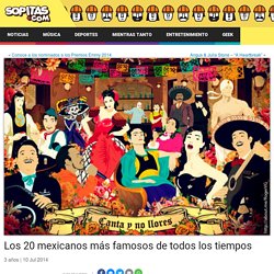 Los 20 mexicanos más famosos de todos los tiempos