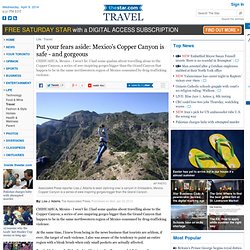 Put your fears aside: Mexicos Copper Canyon is safe - and gorgeous - thestar...