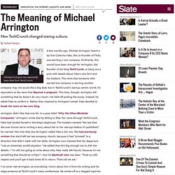 Michael Arrington, TechCrunch: How the site changed startup culture. - By Farhad Manjoo