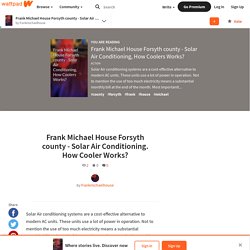 Frank Michael House Forsyth county - Solar Air Conditioning, How Coolers Works? - Frank Michael House Forsyth county - Solar Air Conditioning. How Cooler Works?