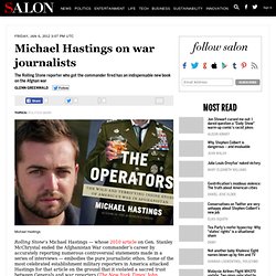 Michael Hastings on war journalists - Glenn Greenwald