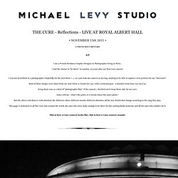 MICHAEL LEVY STUDIO / THE CURE LIVE AT ROYAL ALBERT HALL / A PHOTO DOCUMENTARY