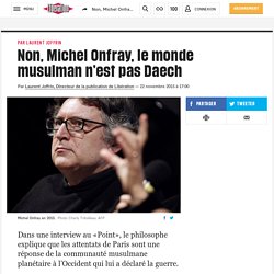 Non, Michel Onfray, le monde musulman n’est pas Daech