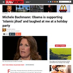 Michele Bachmann: Obama is supporting ‘Islamic jihad’ and laughed at me at a holiday party