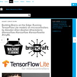Building Brains on the Edge: Running TensorFlow Lite models on microcontrollers by Alasdair Allan @aallan @hacksterio @tensorflow #tensorflow #tensorflowlite #tinyML