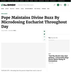 Pope Maintains Divine Buzz By Microdosing Eucharist Throughout Day