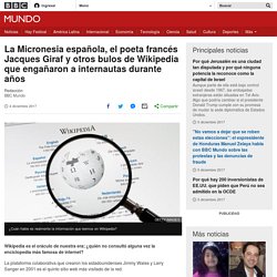 La Micronesia española, el poeta francés Jacques Giraf y otros bulos de Wikipedia que engañaron a internautas durante años