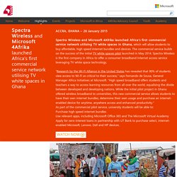 Spectra Wireless and Microsoft 4Afrika launched Africa’s first commercial service network utilising TV white spaces in Ghana