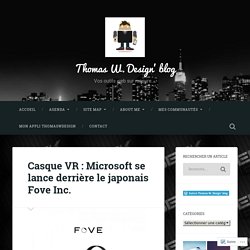 Casque VR : Microsoft se lance derrière le japonais Fove Inc. – Thomas W. Design' blog