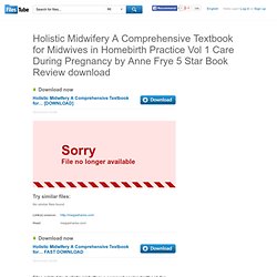 Holistic Midwifery A Comprehensive Textbook for Midwives in Homebirth Practice Vol 1 Care During Pregnancy by Anne Frye 5 Star Book Review - Free Download from megashares