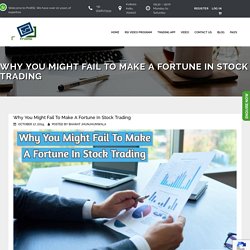 Why You Might Fail To Make A Fortune In Stock Trading
