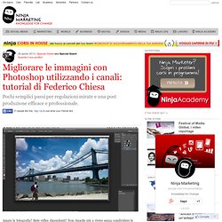 Migliorare le immagini con Photoshop usando i canali: tutorial di Federico ChiesaNinja Marketing, il punto di riferimento nell'innovazione nel marketing e nella comunicazione.