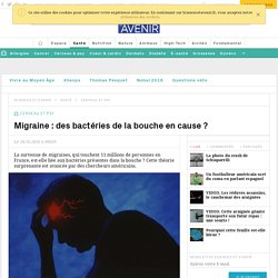 Migraine : des bactéries de la bouche en cause ?