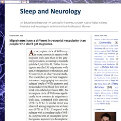 Sleep and Neurology: Migraineurs have a different intracranial vascularity than people who don't get migraines.